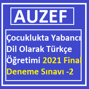 Çocuklukta Yabancı Dil Olarak Türkçe Öğretimi 2021 Final Deneme Sınavı -2