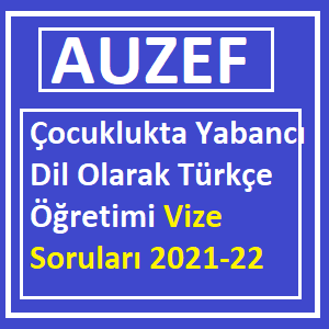 Cocuklukta Yabanci Dil Olarak Turkce Ogretimi Vize Sorulari Auzef 2022