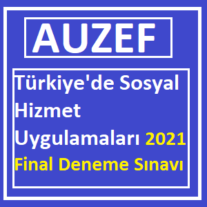 Türkiye'de Sosyal Hizmet Uygulamaları 2021 Final Deneme Sınavı