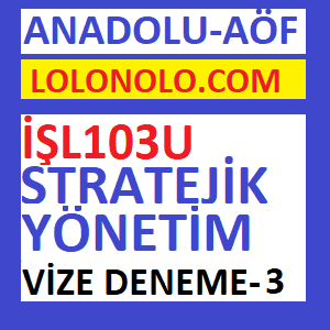 İŞL103U Stratejik Yönetim Vize Deneme Sınavı 3