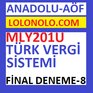 MLY201U Türk Vergi Sistemi Final Deneme Sınavı 8