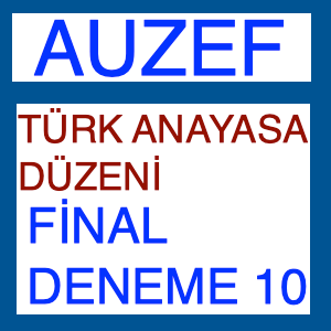 Auzef Türk Anayasa Düzeni Final Soruları Deneme Sınavı 10
