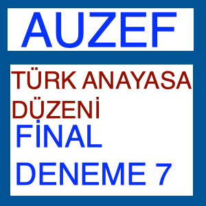 Auzef Türk Anayasa Düzeni Final Soruları Deneme Sınavı 7