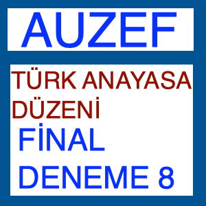 Auzef Türk Anayasa Düzeni Final Soruları Deneme Sınavı 8
