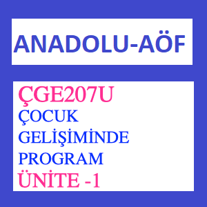 ÇGE207U Çocuk Gelişiminde Program Ünite -1, 