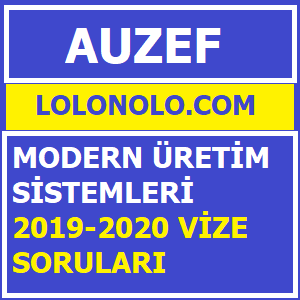 Modern Üretim Sistemleri 2019-2020 Vize Soruları
