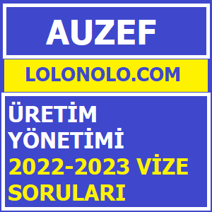 Üretim Yönetimi 2022-2023 Vize Soruları