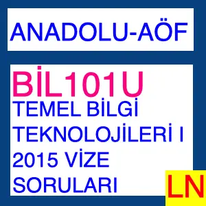 Aof - Anadolu BİL101U Temel Bilgi Teknolojileri I 2015 Vize Soruları