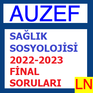 Sağlık Sosyolojisi 2022-2023 Final Soruları