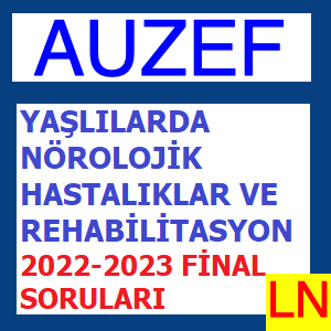 Yaşlılarda Nörolojik Hastalıklar ve Rehabilitasyon 2022-2023 Final Soruları