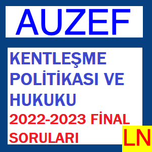 Kentleşme Politikası ve Hukuku 2022-2023 Final Soruları
