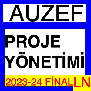 AUZEF Proje Yönetimi 2023-2024 Final Soruları (Bahar)