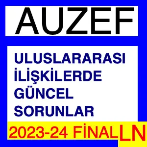 Auzef Uluslararası İlişkilerde Güncel Sorunlar 2023-2024 Final Sorular