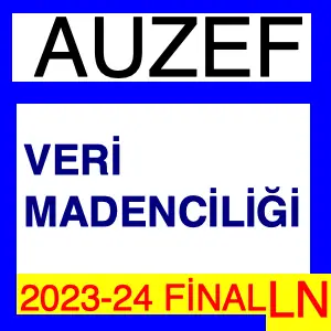 Auzef Veri Madenciliği 2023-2024 Final Soruları