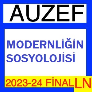 Modernliğin Sosyolojisi 2023-2024 Final Soruları