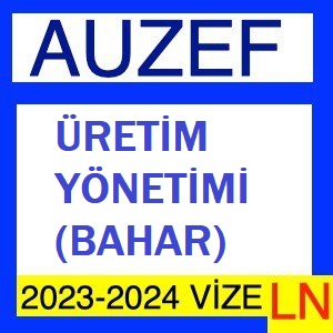 Üretim Yönetimi (Bahar) 2023-2024 Vize Soruları