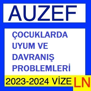 Çocuklarda Uyum ve Davranış Problemleri 2023-2024 Vize Soruları