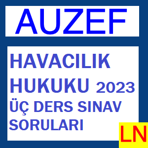 Havacılık Hukuku 2023 Üç Ders Sınav Soruları