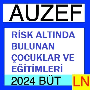 Risk Altında Bulunan Çocuklar ve Eğitimleri 2023-2024 Bütünleme Soruları