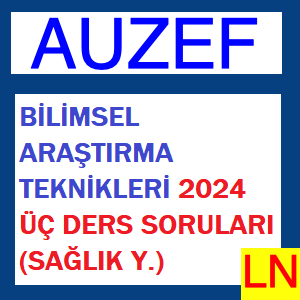 Bilimsel Araştırma Teknikleri 2024 Üç Ders Soruları (Sağlık Y.)