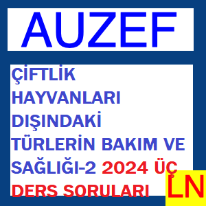 Çiftlik Hayvanları Dışındaki Türlerin Bakım ve Sağlığı-2 2024 Üç Ders Soruları