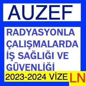 Radyasyonla Çalışmalarda İş Sağlığı Ve Güvenliği 2023-2024 Vize Soruları