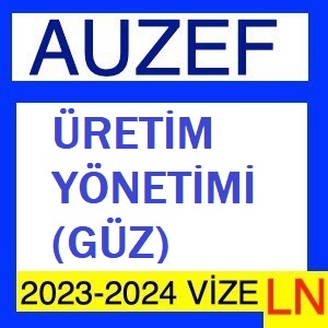 Üretim Yönetimi (Güz) 2023-2024 Vize Soruları