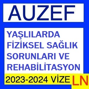 Yaşlılarda Fiziksel Sağlık Sorunları ve Rehabilitasyon 2023-2024 Vize Soruları