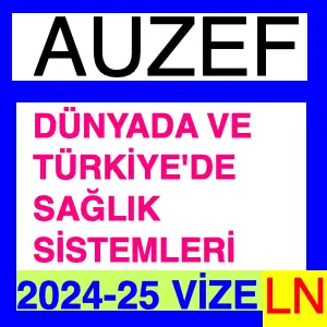 Dünyada ve Türkiye'de Sağlık Sistemleri 2024-2025 Vize Soruları