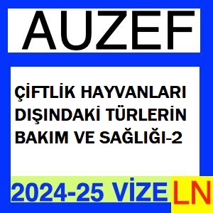 Çiftlik Hayvanları Dışındaki Türlerin Bakım ve Sağlığı-2 2024-2025 Vize