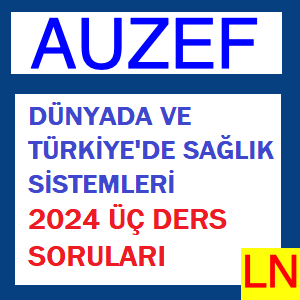 Dünyada ve Türkiye’de Sağlık Sistemleri 2024 Üç Ders Soruları