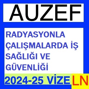 Radyasyonla Çalışmalarda İş Sağlığı Ve Güvenliği 2024-2025 Vize