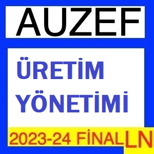 Üretim Yönetimi (Güz) 2023-2024 Final Soruları